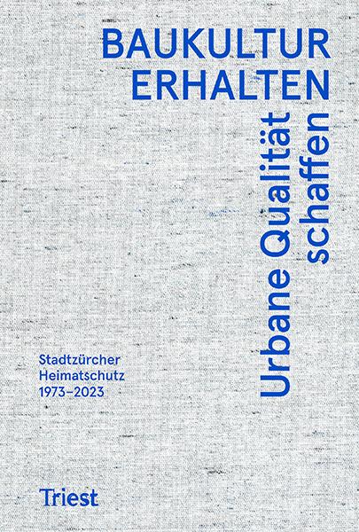 Baukultur erhalten. Urbane Qualität schaffen. Stadtzürcher Heimatschutz 1973–2023